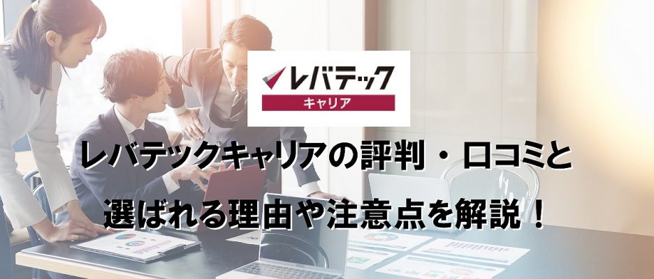 レバテックキャリアの評判・口コミと選ばれる理由や注意点を解説！