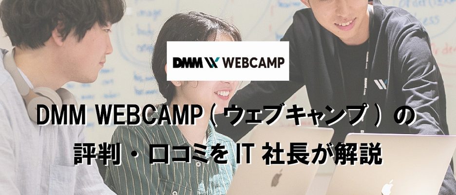 DMM WEBCAMP(ウェブキャンプ)の評判・口コミをIT社長が解説